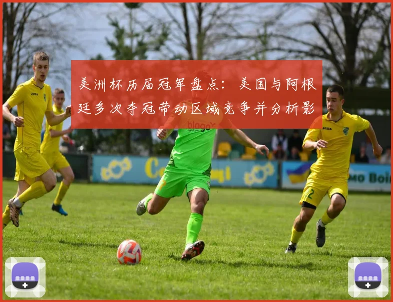 美洲杯历届冠军盘点：美国与阿根廷多次夺冠带动区域竞争并分析影响