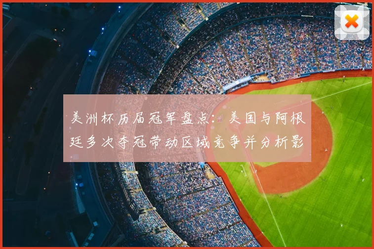 美洲杯历届冠军盘点：美国与阿根廷多次夺冠带动区域竞争并分析影响
