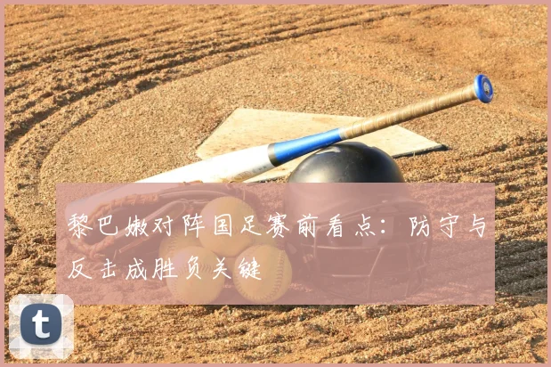 黎巴嫩对阵国足赛前看点：防守与反击成胜负关键