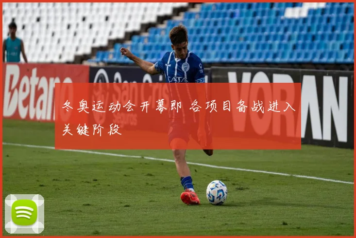 冬奥运动会开幕即 各项目备战进入关键阶段