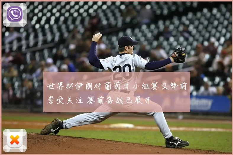 世界杯伊朗对葡萄牙小组赛交锋前景受关注 赛前备战已展开