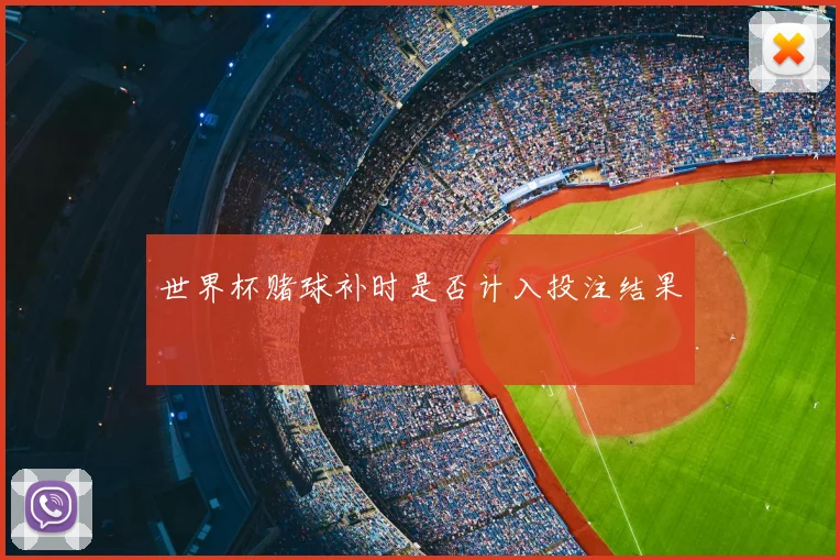 世界杯赌球补时是否计入投注结果