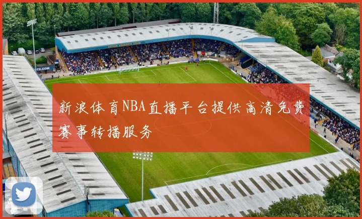 新浪体育NBA直播平台提供高清免费赛事转播服务